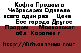 Кофта!Продам в Чебрксарах!Одевала всего один раз! › Цена ­ 100 - Все города Другое » Продам   . Московская обл.,Королев г.